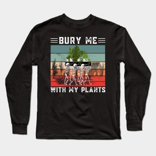 Bury Me With My Plants, Skeleton Squad Funny Plants Lover Long Sleeve T-Shirt